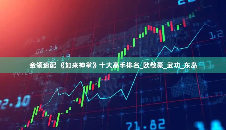 金领速配 《如来神掌》十大高手排名_欧敬豪_武功_东岛