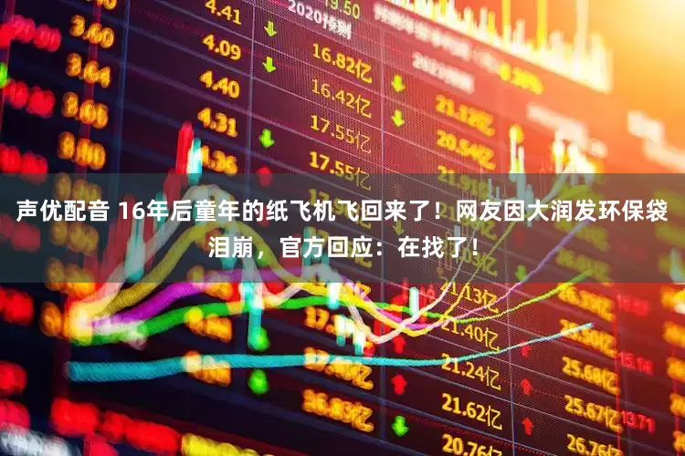 声优配音 16年后童年的纸飞机飞回来了！网友因大润发环保袋泪崩，官方回应：在找了！